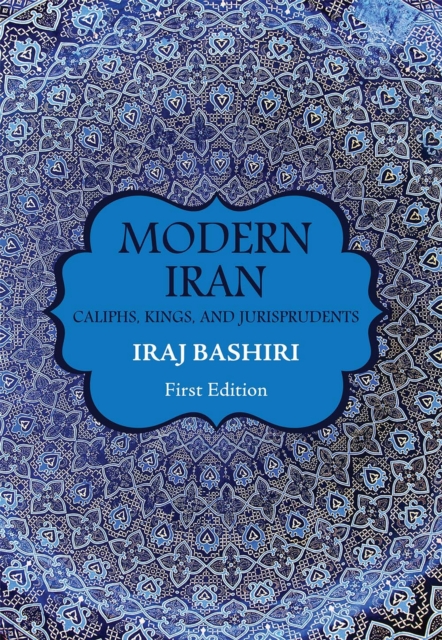 Modern Iran : Caliphs, Kings, and Jurisprudents, Paperback / softback Book