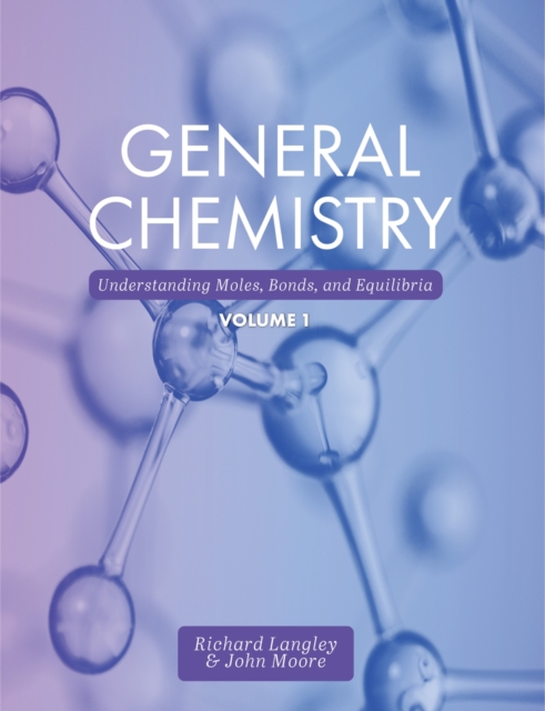 General Chemistry, Volume 1 : Understanding Moles, Bonds, and Equilibria, Paperback / softback Book