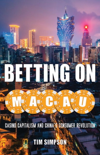 Betting on Macau : Casino Capitalism and China's Consumer Revolution, Paperback / softback Book