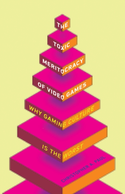 The Toxic Meritocracy of Video Games : Why Gaming Culture Is the Worst, Hardback Book