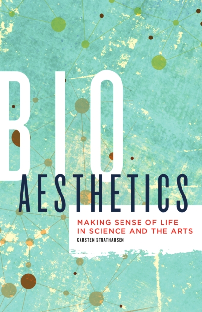 Bioaesthetics : Making Sense of Life in Science and the Arts, Paperback / softback Book