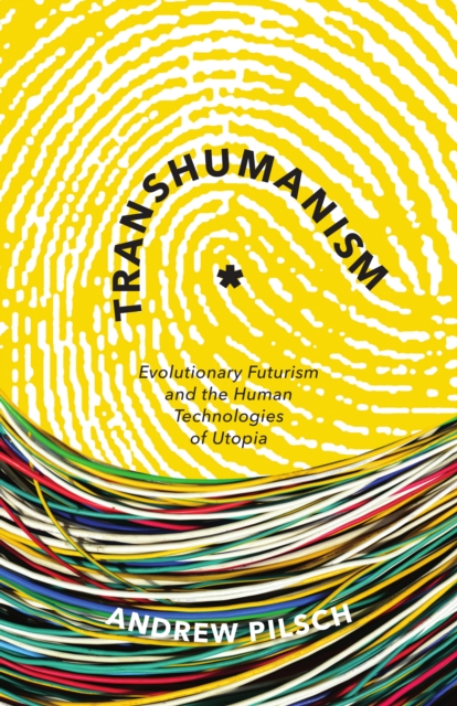 Transhumanism : Evolutionary Futurism and the Human Technologies of Utopia, Paperback / softback Book