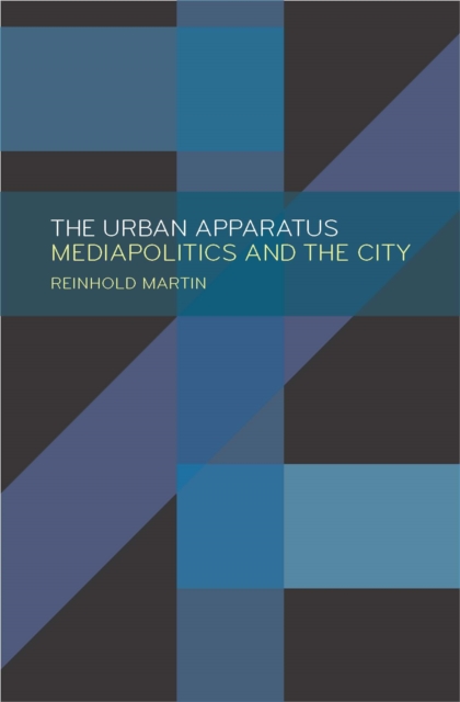The Urban Apparatus : Mediapolitics and the City, Paperback / softback Book