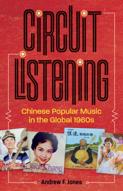 Circuit Listening : Chinese Popular Music in the Global 1960s, Paperback / softback Book
