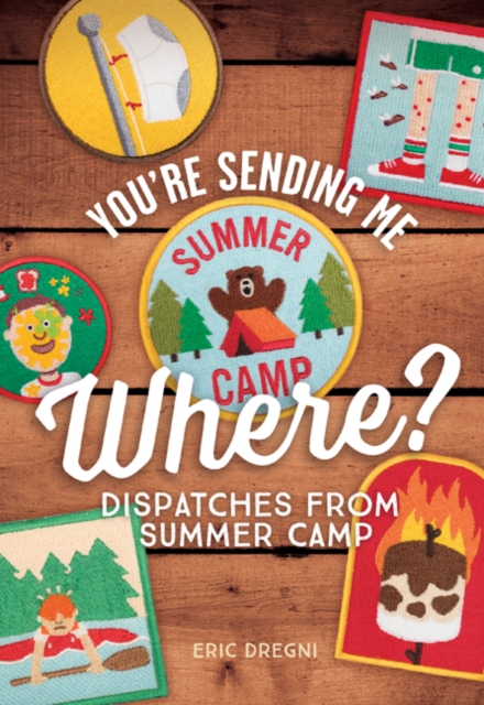 You're Sending Me Where? : Dispatches from Summer Camp, Paperback / softback Book