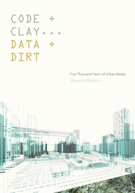 Code and Clay, Data and Dirt : Five Thousand Years of Urban Media, Hardback Book