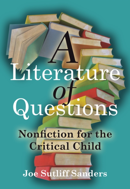 A Literature of Questions : Nonfiction for the Critical Child, Hardback Book