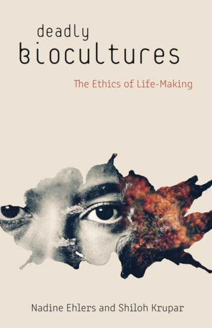 Deadly Biocultures : The Ethics of Life-making, Hardback Book