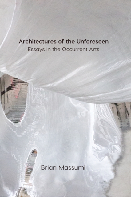 Architectures of the Unforeseen : Essays in the Occurrent Arts, Paperback / softback Book
