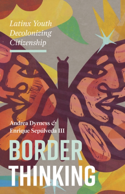 Border Thinking : Latinx Youth Decolonizing Citizenship, Hardback Book