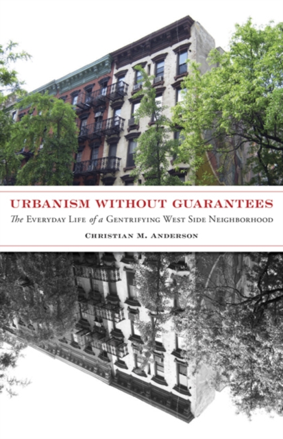 Urbanism without Guarantees : The Everyday Life of a Gentrifying West Side Neighborhood, Hardback Book