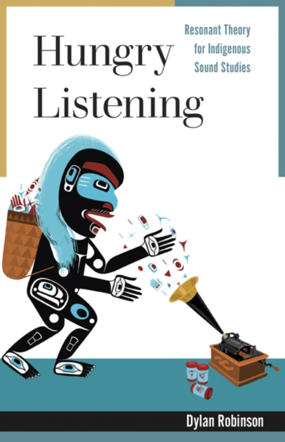 Hungry Listening : Resonant Theory for Indigenous Sound Studies, Hardback Book