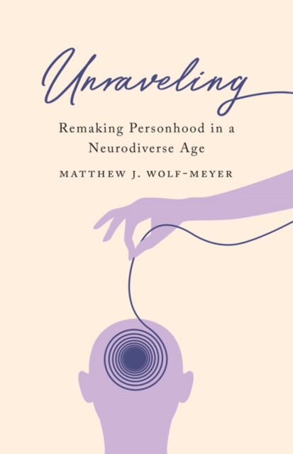 Unraveling : Remaking Personhood in a Neurodiverse Age, Hardback Book