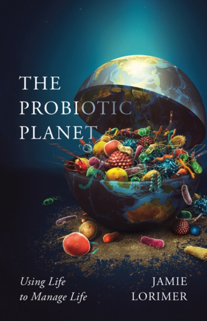 The Probiotic Planet : Using Life to Manage Life, Paperback / softback Book