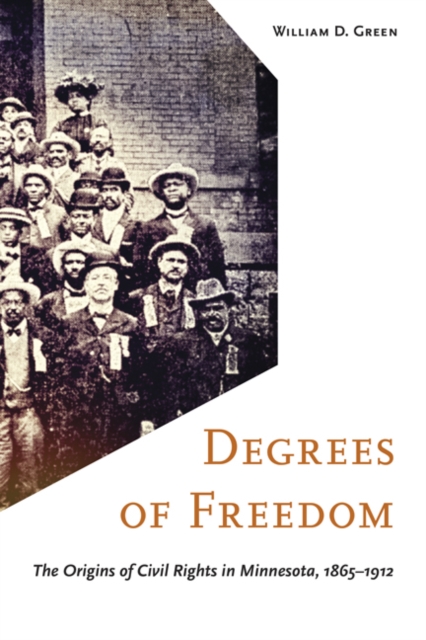 Degrees of Freedom : The Origins of Civil Rights in Minnesota, 1865-1912, Paperback / softback Book