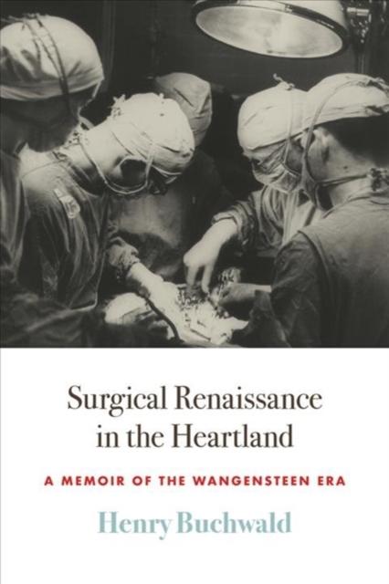 Surgical Renaissance in the Heartland : A Memoir of the Wangensteen Era, Hardback Book