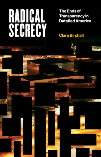Radical Secrecy : The Ends of Transparency in Datafied America, Hardback Book