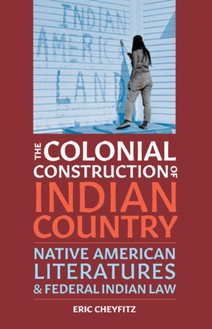 The Colonial Construction of Indian Country : Native American Literatures and Federal Indian Law, Hardback Book