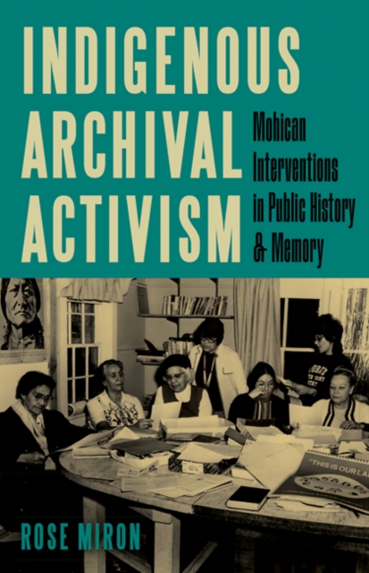Indigenous Archival Activism : Mohican Interventions in Public History and Memory, Hardback Book