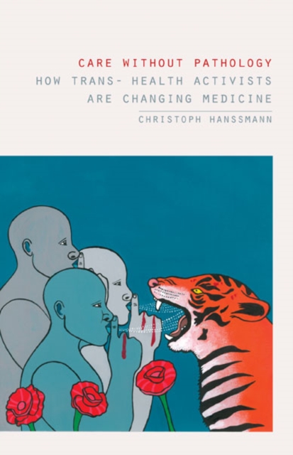 Care without Pathology : How Trans- Health Activists Are Changing Medicine, Hardback Book