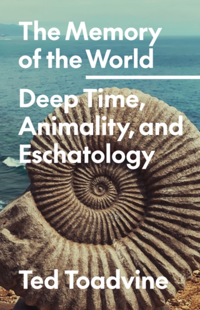 The Memory of the World : Deep Time, Animality, and Eschatology, Hardback Book