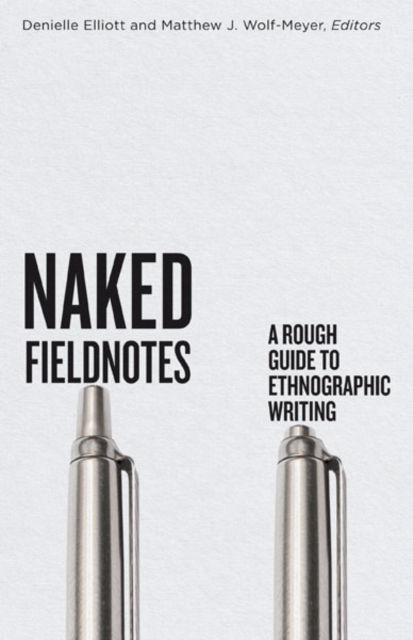 Naked Fieldnotes : A Rough Guide to Ethnographic Writing, Hardback Book