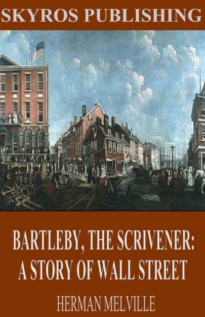 Bartleby, The Scrivener: A Story of Wall Street, EPUB eBook