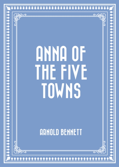 Anna of the Five Towns, EPUB eBook