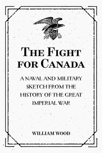 The Fight for Canada: A Naval and Military Sketch from the History of the Great Imperial War, EPUB eBook