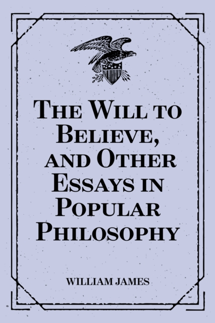 The Will to Believe, and Other Essays in Popular Philosophy, EPUB eBook