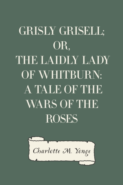 Grisly Grisell; Or, The Laidly Lady of Whitburn: A Tale of the Wars of the Roses, EPUB eBook