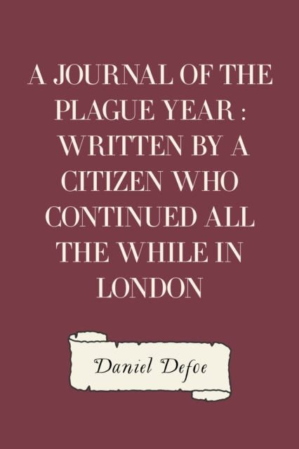 A Journal of the Plague Year : Written by a Citizen Who Continued All the While in London, EPUB eBook