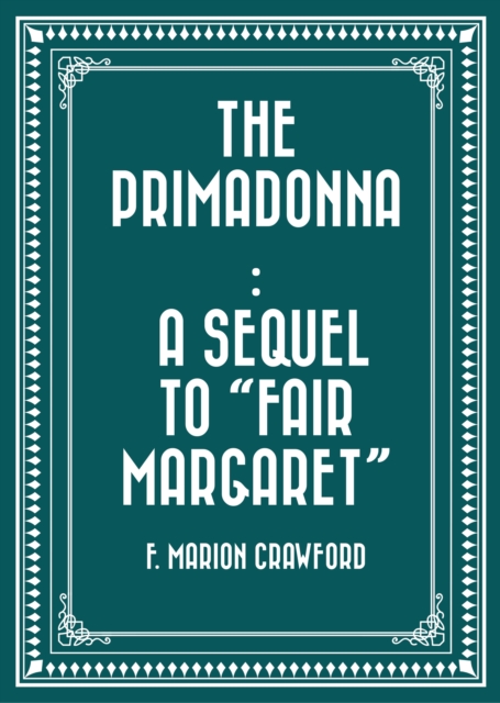 The Primadonna : A Sequel to "Fair Margaret", EPUB eBook