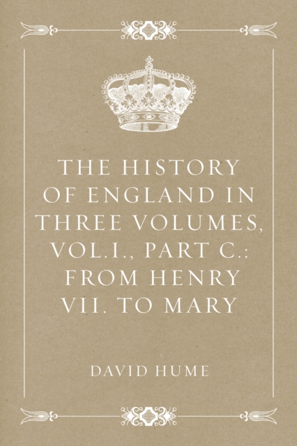 The History of England in Three Volumes, Vol.I., Part C.: From Henry VII. to Mary, EPUB eBook