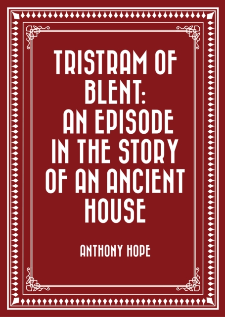 Tristram of Blent: An Episode in the Story of an Ancient House, EPUB eBook