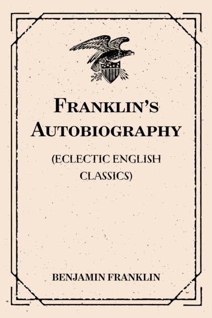 Franklin's Autobiography: (Eclectic English Classics), EPUB eBook
