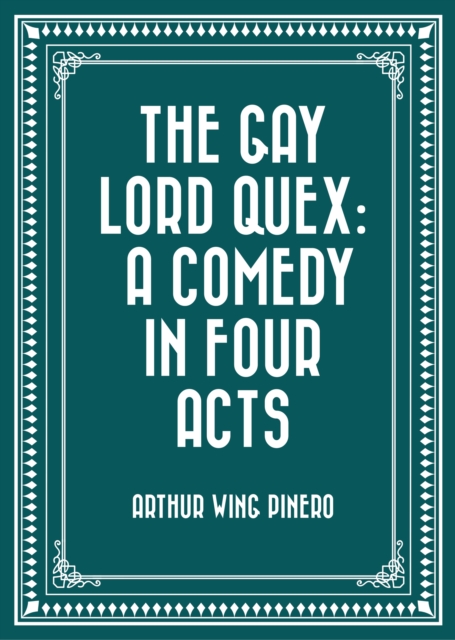 The Gay Lord Quex: A Comedy in Four Acts, EPUB eBook