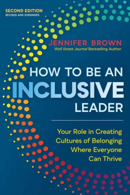 How to Be an Inclusive Leader, Second Edition  : Your Role in Creating Cultures of Belonging Where Everyone Can Thrive , Paperback / softback Book