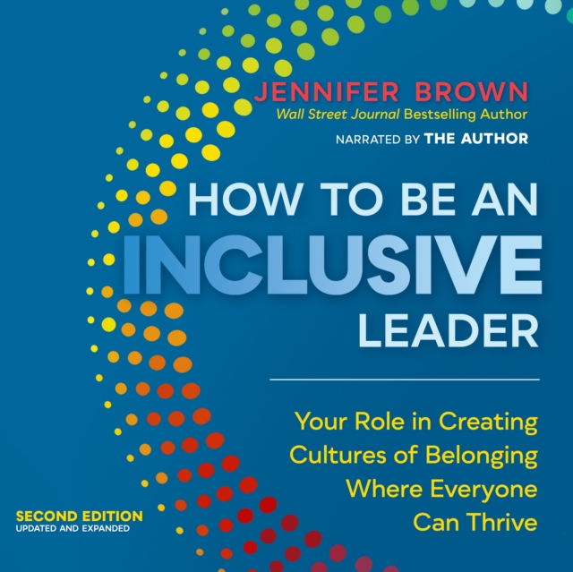 How to Be an Inclusive Leader, Second Edition : Your Role in Creating Cultures of Belonging Where Everyone Can Thrive, PDF eBook