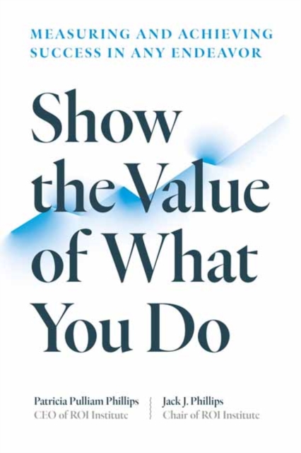 Show the Value of What You Do : Measuring and Achieving Success in Any Endeavour, Paperback / softback Book