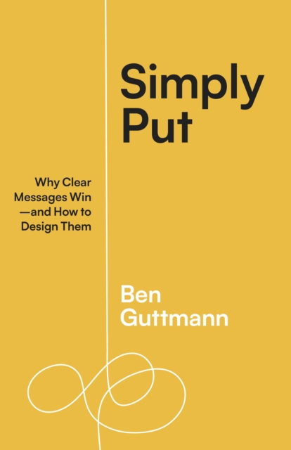Simply Put : Why Clear Messages Win-and How to Design Them, EPUB eBook