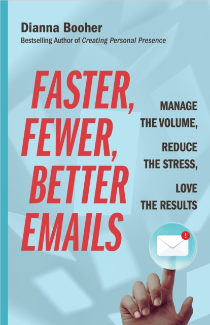 Faster, Fewer, Better Emails : Manage the Volume, Reduce the Stress, Love the Results, Paperback / softback Book