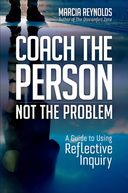 Coach the Person, Not the Problem : A Guide to Using Reflective Inquiry, EPUB eBook