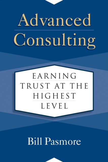 Advanced Consulting : Earning Trust at the Highest Level, Hardback Book