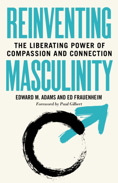 Reinventing Masculinity : The Liberating Power of Compassion and Connection, PDF eBook