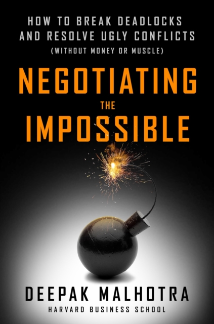 Negotiating the Impossible : How to Break Deadlocks and Resolve Ugly Conflicts (without Money or Muscle), Paperback / softback Book