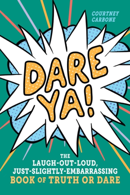 Dare Ya! : The Laugh-Out-Loud, Just-Slightly-Embarrassing Book of Truth or Dare, Paperback / softback Book