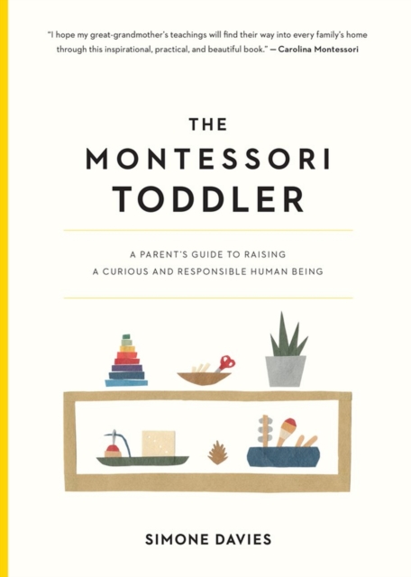 The Montessori Toddler : A Parent's Guide to Raising a Curious and Responsible Human Being, Paperback / softback Book