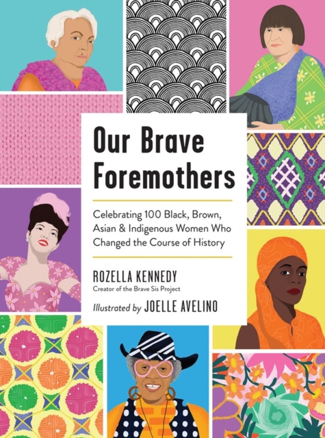 Our Brave Foremothers : Celebrating 100 Black, Brown, Asian, and Indigenous Women Who Changed the Course of History, Hardback Book