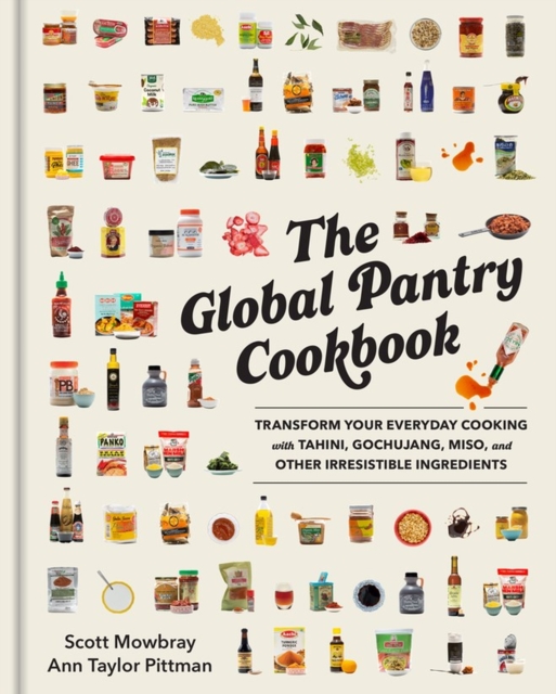 The Global Pantry Cookbook : Transform Your Everyday Cooking with Tahini, Gochujang, Miso, and Other Irresistible  Ingredients, Hardback Book